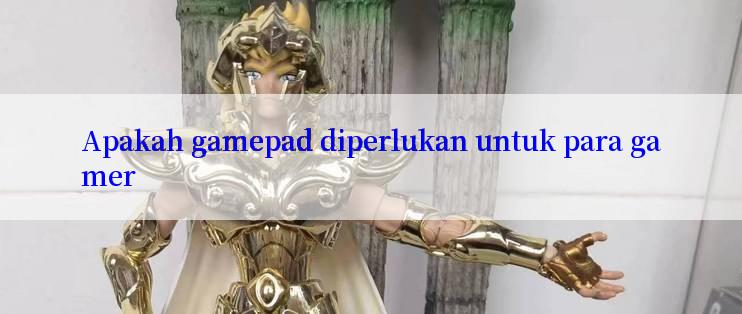 Apakah gamepad diperlukan untuk para gamer