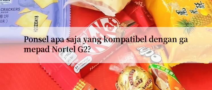 Ponsel apa saja yang kompatibel dengan gamepad Nortel G2?