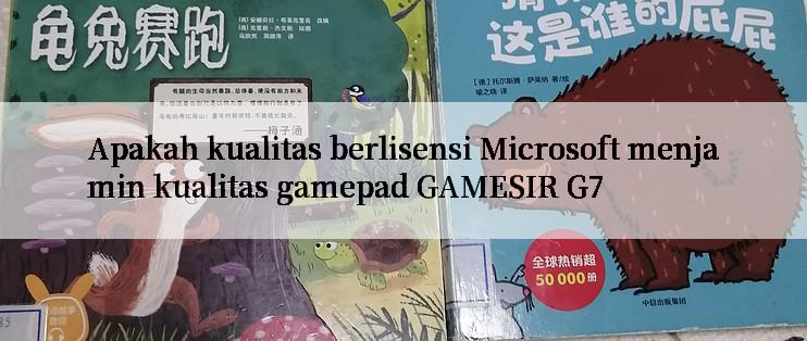 Apakah kualitas berlisensi Microsoft menjamin kualitas gamepad GAMESIR G7