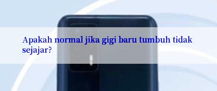 Apakah normal jika gigi baru tumbuh tidak sejajar?