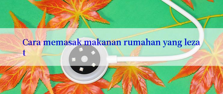 Cara memasak makanan rumahan yang lezat