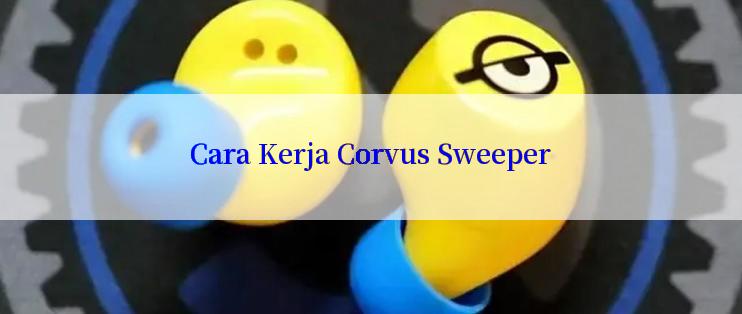 Cara Kerja Corvus Sweeper