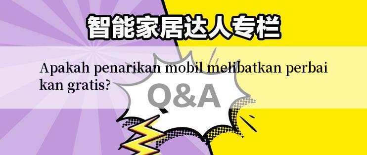 Apakah penarikan mobil melibatkan perbaikan gratis?