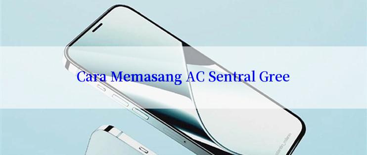 Cara Memasang AC Sentral Gree