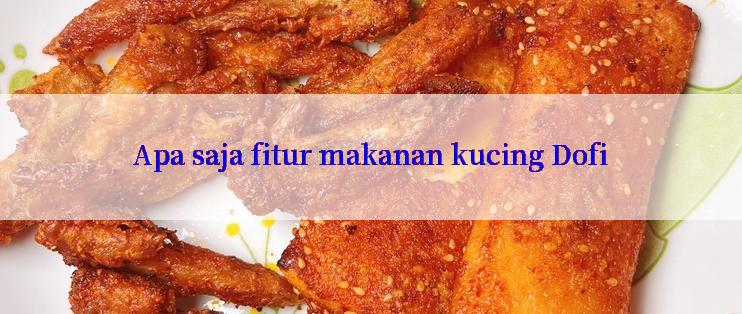 Apa saja fitur makanan kucing Dofi