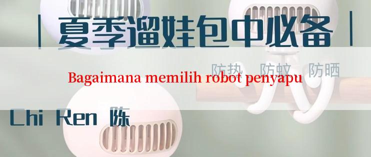 Bagaimana memilih robot penyapu