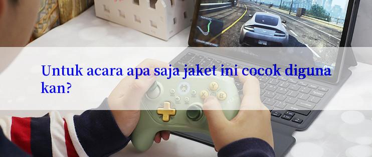 Untuk acara apa saja jaket ini cocok digunakan?