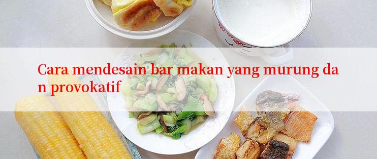 Cara mendesain bar makan yang murung dan provokatif