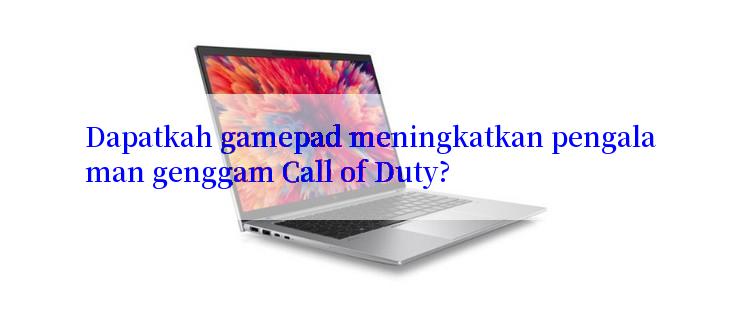 Dapatkah gamepad meningkatkan pengalaman genggam Call of Duty?