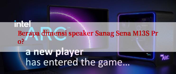 Berapa dimensi speaker Sanag Sena M13S Pro?