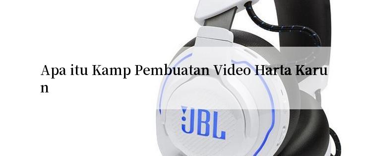 Apa itu Kamp Pembuatan Video Harta Karun