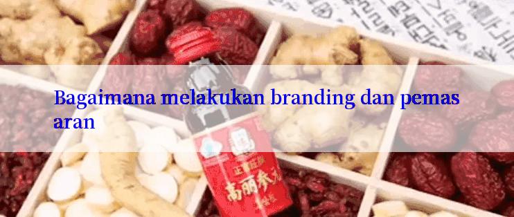 Bagaimana melakukan branding dan pemasaran