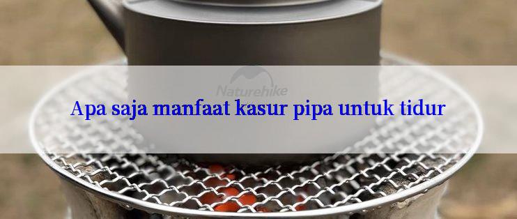 Apa saja manfaat kasur pipa untuk tidur