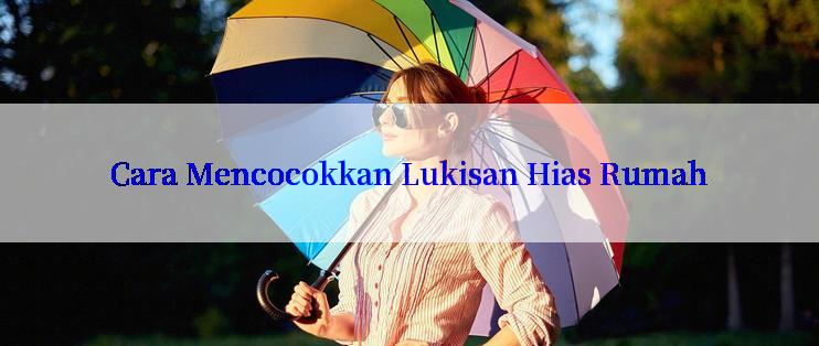 Cara Mencocokkan Lukisan Hias Rumah