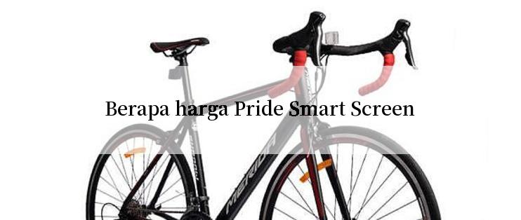 Berapa harga Pride Smart Screen