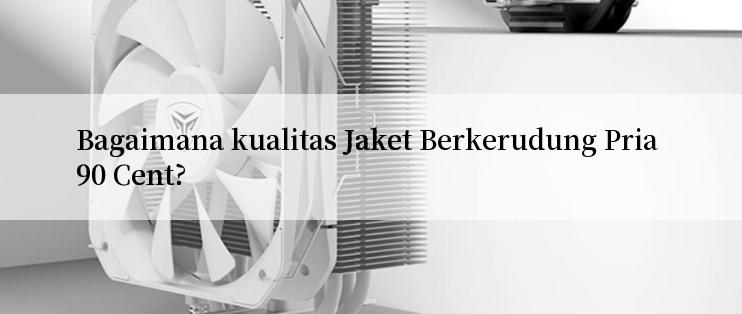 Bagaimana kualitas Jaket Berkerudung Pria 90 Cent?