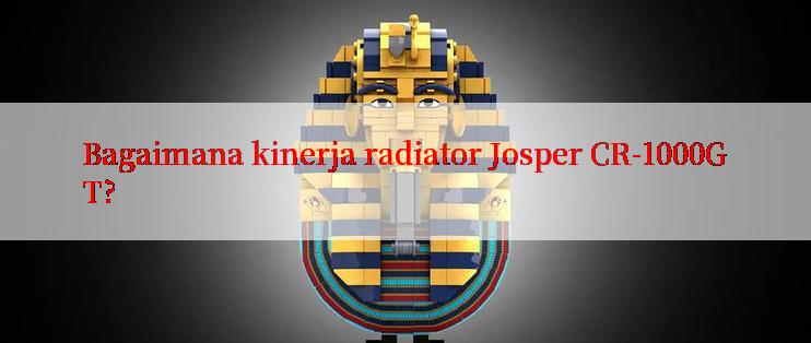 Bagaimana kinerja radiator Josper CR-1000GT?