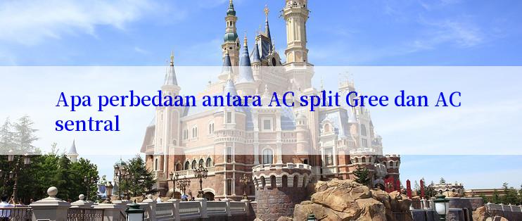 Apa perbedaan antara AC split Gree dan AC sentral