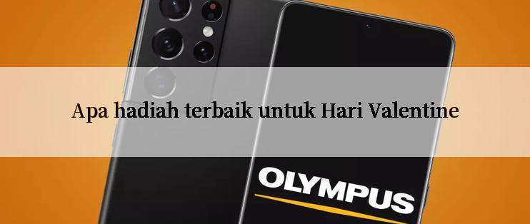 Apa hadiah terbaik untuk Hari Valentine