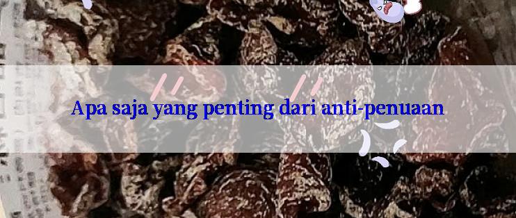 Apa saja yang penting dari anti-penuaan