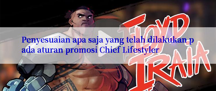 Penyesuaian apa saja yang telah dilakukan pada aturan promosi Chief Lifestyler