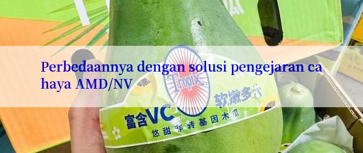 Perbedaannya dengan solusi pengejaran cahaya AMD/NV