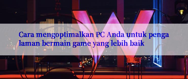 Cara mengoptimalkan PC Anda untuk pengalaman bermain game yang lebih baik