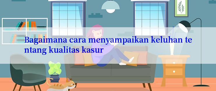 Bagaimana cara menyampaikan keluhan tentang kualitas kasur