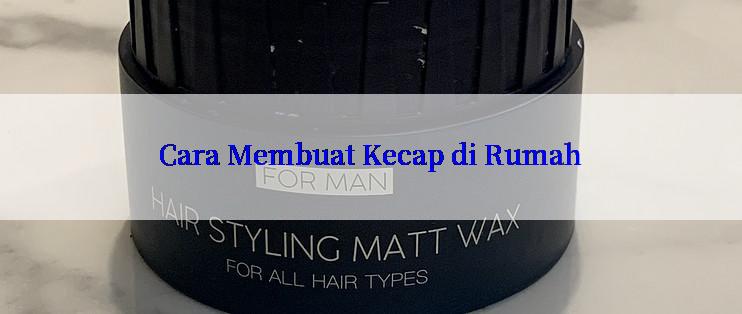 Cara Membuat Kecap di Rumah