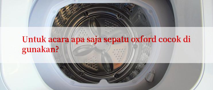 Untuk acara apa saja sepatu oxford cocok digunakan?