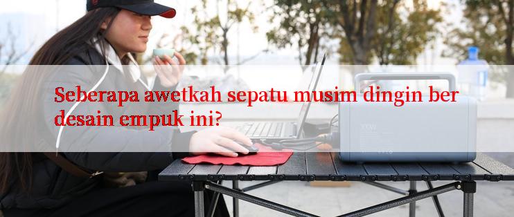 Seberapa awetkah sepatu musim dingin berdesain empuk ini?