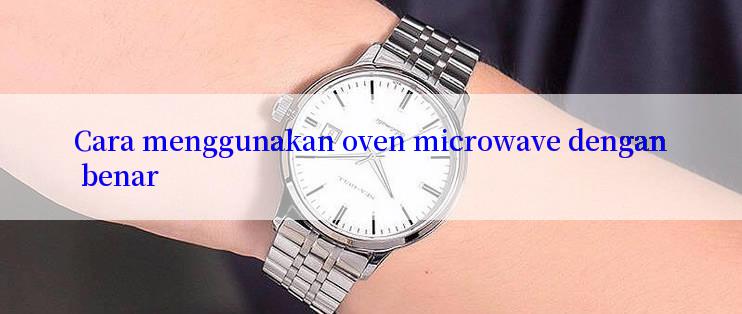 Cara menggunakan oven microwave dengan benar