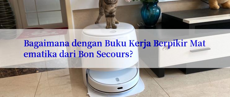 Bagaimana dengan Buku Kerja Berpikir Matematika dari Bon Secours?