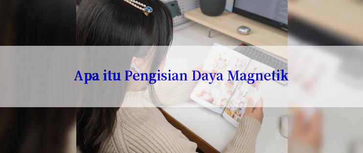 Apa itu Pengisian Daya Magnetik