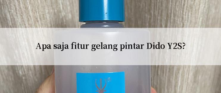 Apa saja fitur gelang pintar Dido Y2S?