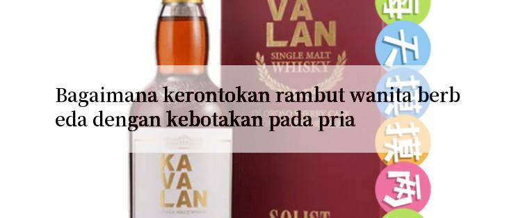 Bagaimana kerontokan rambut wanita berbeda dengan kebotakan pada pria