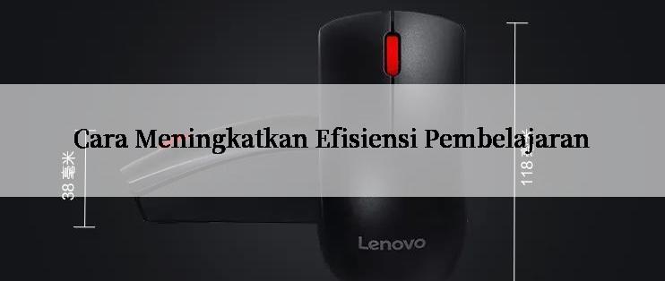 Cara Meningkatkan Efisiensi Pembelajaran