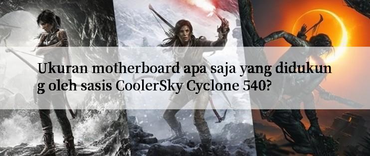 Ukuran motherboard apa saja yang didukung oleh sasis CoolerSky Cyclone 540?