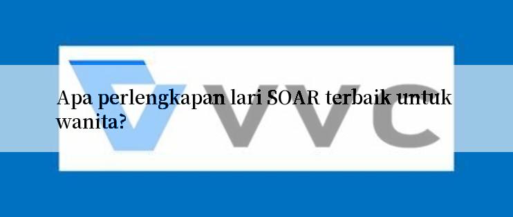 Apa perlengkapan lari SOAR terbaik untuk wanita?