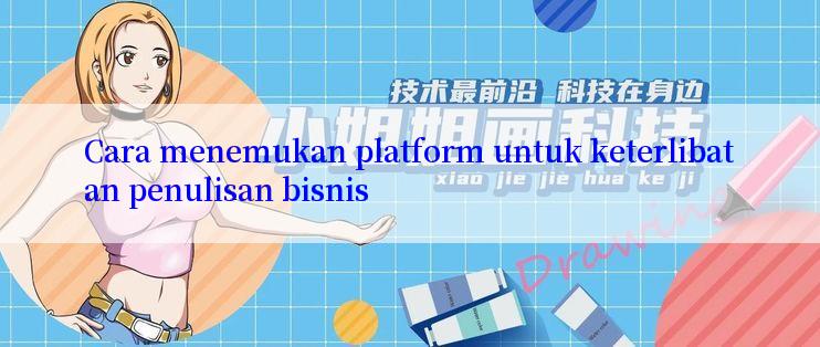 Cara menemukan platform untuk keterlibatan penulisan bisnis