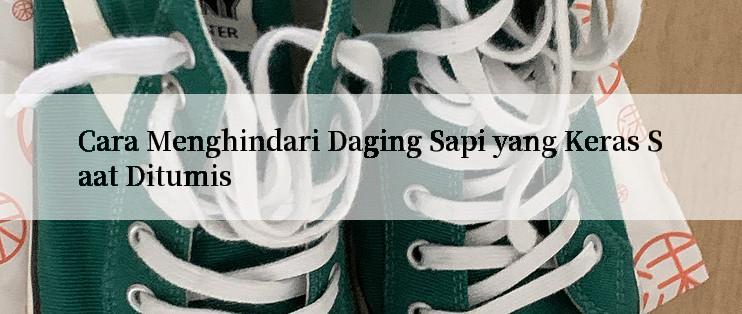 Cara Menghindari Daging Sapi yang Keras Saat Ditumis