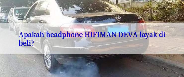 Apakah headphone HIFIMAN DEVA layak dibeli?