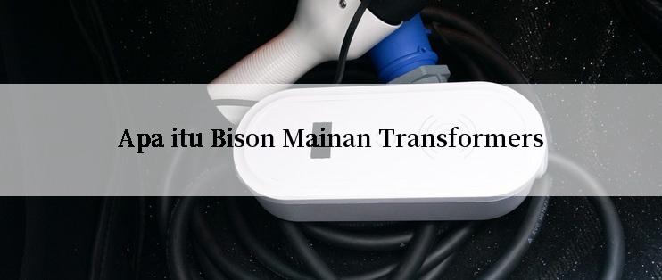 Apa itu Bison Mainan Transformers