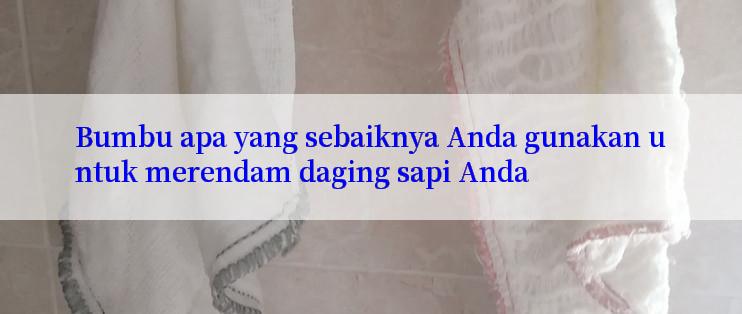 Bumbu apa yang sebaiknya Anda gunakan untuk merendam daging sapi Anda