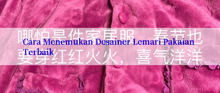 Cara Menemukan Desainer Lemari Pakaian Terbaik