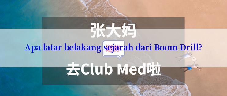 Apa latar belakang sejarah dari Boom Drill?