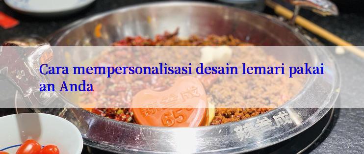 Cara mempersonalisasi desain lemari pakaian Anda