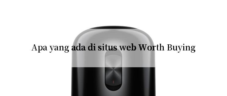 Apa yang ada di situs web Worth Buying