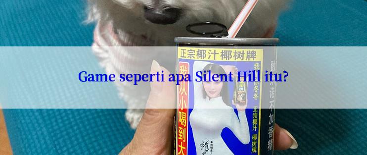 Game seperti apa Silent Hill itu?