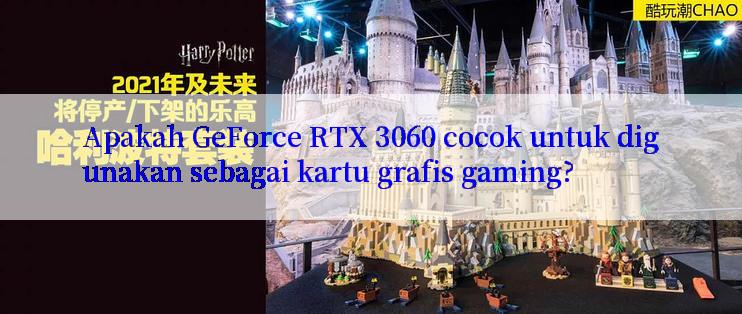 Apakah GeForce RTX 3060 cocok untuk digunakan sebagai kartu grafis gaming?